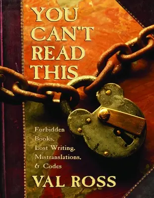 Ezt nem olvashatod el: Tiltott könyvek, elveszett írások, félrefordítások és kódok - You Can't Read This: Forbidden Books, Lost Writing, Mistranslations, and Codes