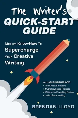 Az író gyors útmutatója: Modern know-how a kreatív írás felturbózásához - The Writer's Quick-Start Guide: Modern Know-How To Supercharge Your Creative Writing