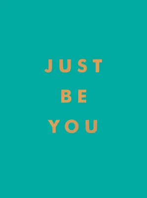 Csak légy önmagad: Inspiráló idézetek és félelmetes megerősítések, hogy hű maradj önmagadhoz - Just Be You: Inspirational Quotes and Awesome Affirmations for Staying True to Yourself