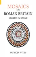 Mozaikok a római kori Britanniában: Történetek kőből - Mosaics in Roman Britain: Stories in Stone