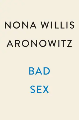 Bad Sex: Igazság, élvezet és egy befejezetlen forradalom - Bad Sex: Truth, Pleasure, and an Unfinished Revolution