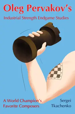 Oleg Pervakov ipari erejű végjáték-tanulmányai: Egy világbajnok kedvenc zeneszerzői - Oleg Pervakov's Industrial Strength Endgame Studies: A World Champion's Favorite Composers
