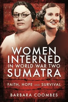 A második világháborúban Szumátrán internált nők: Hit, remény és túlélés - Women Interned in World War Two Sumatra: Faith, Hope and Survival