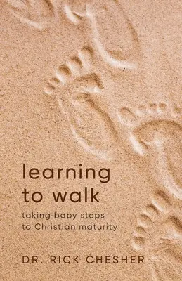 Learning To Walk: Kis lépések a keresztény érettség felé - Learning To Walk: Taking Baby Steps To Christian Maturity