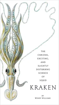 Kraken: A tintahalak különös, izgalmas és kissé zavaró tudománya - Kraken: The Curious, Exciting, and Slightly Disturbing Science of Squid