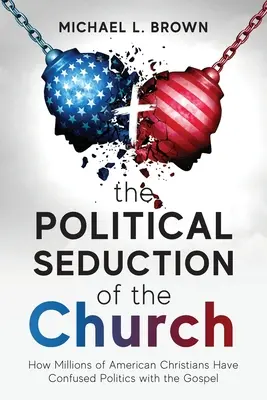 Az egyház politikai csábítása: Hogyan tévesztették össze a politikát az evangéliummal? - The Political Seduction of the Church: How Millions Of American Christians Have Confused Politics with the Gospel