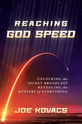 Elérve az Isten sebességét: A titkos adás feloldása Minden rejtélyének feltárása - Reaching God Speed: Unlocking the Secret Broadcast Revealing the Mystery of Everything