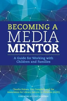 Média mentorrá válás: Útmutató a gyermekekkel és családokkal való munkához - Becoming a Media Mentor: A Guide for Working with Children and Families
