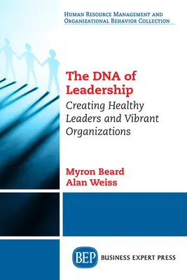 A vezetés DNS-e: Egészséges vezetők és vibráló szervezetek létrehozása - The DNA of Leadership: Creating Healthy Leaders and Vibrant Organizations