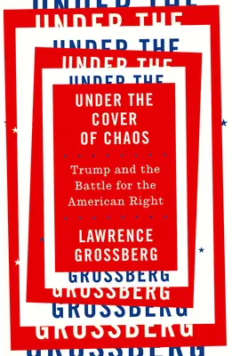 A káosz leple alatt: Trump és a harc az amerikai jobboldalért - Under the Cover of Chaos: Trump and the Battle for the American Right