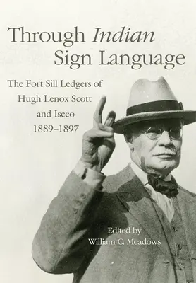 Az indián jelnyelven keresztül: Hugh Lenox Scott és Iseeo Fort Sill-i naplói, 1889-1897 - Through Indian Sign Language: The Fort Sill Ledgers of Hugh Lenox Scott and Iseeo, 1889-1897