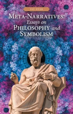 Meta-narratívák: Esszék a filozófiáról és a szimbolizmusról - Meta-Narratives: Essays on Philosophy and Symbolism