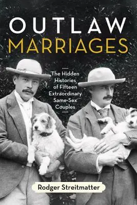 Törvényen kívüli házasságok: Tizenöt rendkívüli azonos nemű pár rejtett története - Outlaw Marriages: The Hidden Histories of Fifteen Extraordinary Same-Sex Couples