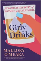 Lányos italok - A nők és az alkohol világtörténete - Girly Drinks - A World History of Women and Alcohol