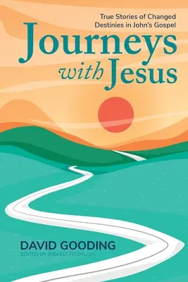 Utazások Jézussal: Megváltozott sorsok igaz történetei János evangéliumában - Journeys with Jesus: True Stories of Changed Destinies in John's Gospel