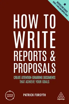 Hogyan írjunk jelentéseket és javaslatokat: Figyelemfelkeltő dokumentumok készítése, amelyekkel elérheti céljait - How to Write Reports and Proposals: Create Attention-Grabbing Documents That Achieve Your Goals