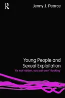 Fiatalok és a szexuális kizsákmányolás - „Nem rejtegetik, csak nem figyelnek rá” (Pearce Jenny J. (University of Bedfordshire UK)) - Young People and Sexual Exploitation - 'It's Not Hidden, You Just Aren't Looking' (Pearce Jenny J. (University of Bedfordshire UK))