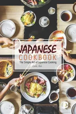 Japán szakácskönyv: A japán konyha egyszerű művészete - Japanese Cookbook: The Simple Art of Japanese Cooking