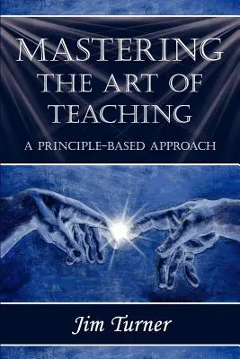 A tanítás művészetének elsajátítása; Egy elveken alapuló megközelítés - Mastering the Art of Teaching; A Principle Based Approach