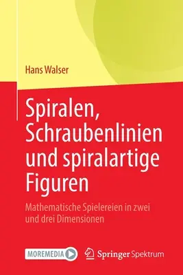 Spiralen, Schraubenlinien Und Spiralartige Figuren: Mathematische Spielereien in Zwei Und Drei Dimensionen (Spirálok, spirálvonalak és spirális alakzatok: matematikai játékok két és három dimenzióban) - Spiralen, Schraubenlinien Und Spiralartige Figuren: Mathematische Spielereien in Zwei Und Drei Dimensionen