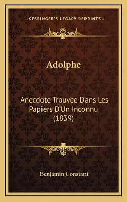 Adolphe: Anecdote Trouvee Dans Les Papiers D'Un Inconnu (1839)