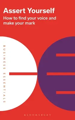 Érvényesítsd magad: Hogyan találd meg a hangodat, és szerezz magadnak nyomot - Assert Yourself: How to Find Your Voice and Make Your Mark