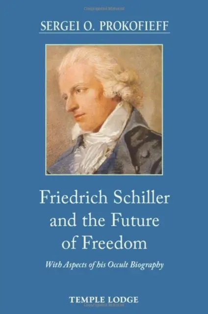 Friedrich Schiller és a szabadság jövője - okkult életrajzának szempontjaival - Friedrich Schiller and the Future of Freedom - With Aspects of his Occult Biography