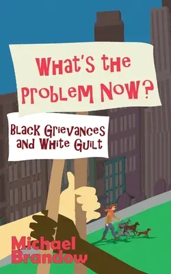 Most mi a probléma? Fekete sérelmek és fehér bűntudat - What's the Problem Now?: Black Grievances and White Guilt