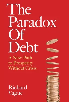 Az adósság paradoxona: Új út a válság nélküli jóléthez - The Paradox of Debt: A New Path to Prosperity Without Crisis