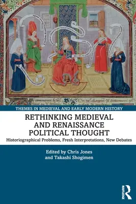 A középkori és reneszánsz politikai gondolkodás újragondolása: Történettudományi problémák, új értelmezések, új viták - Rethinking Medieval and Renaissance Political Thought: Historiographical Problems, Fresh Interpretations, New Debates