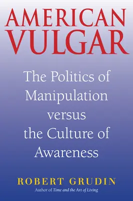 Amerikai közönségesség: A manipuláció politikája kontra a tudatosság kultúrája - American Vulgar: The Politics of Manipulation Versus the Culture of Awareness