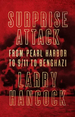 Meglepetéses támadás: Pearl Harbortól 9/11-ig és Bengáziig - Surprise Attack: From Pearl Harbor to 9/11 to Benghazi