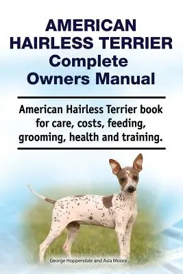 Amerikai szőrtelen terrier Teljes tulajdonosi kézikönyv. Amerikai szőrtelen terrier könyv gondozás, költségek, etetés, ápolás, egészség és képzés. - American Hairless Terrier Complete Owners Manual. American Hairless Terrier book for care, costs, feeding, grooming, health and training.