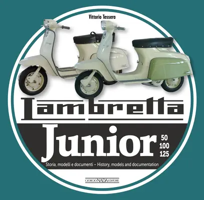 Lambretta Junior 50, 100, 125: Storia Modelli E Documenti/Historia, Models and Documents (Történelem, modellek és dokumentumok) - Lambretta Junior 50, 100, 125: Storia Modelli E Documenti/History, Models and Documents