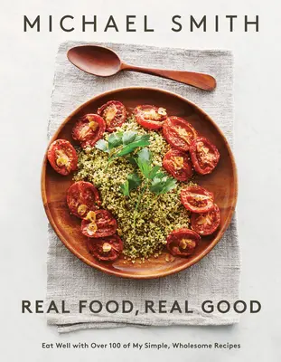 Igazi ételek, igazi jó: Eat Well with Over 100 of My Simple, Wholesome Recept: Szakácskönyv - Real Food, Real Good: Eat Well with Over 100 of My Simple, Wholesome Recipes: A Cookbook