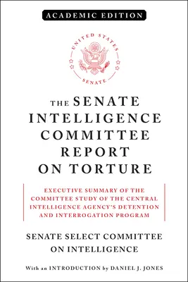 A Szenátus hírszerzési bizottságának jelentése a kínzásokról (Akadémiai kiadás): Executive Summary of the Committee Study of the Central Intelligence Agency's the Central Intelligence Agency's - The Senate Intelligence Committee Report on Torture (Academic Edition): Executive Summary of the Committee Study of the Central Intelligence Agency's