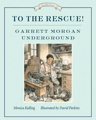 A mentőakcióra! Garrett Morgan Underground: Morgan Gargar Morgan: Nagyszerű ötletek sorozat - To the Rescue! Garrett Morgan Underground: Great Ideas Series