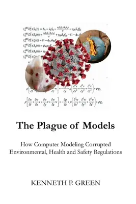A modellek pestise: Hogyan rontotta meg a számítógépes modellezés a környezetvédelmi, egészségügyi és biztonsági szabályozást? - The Plague of Models: How Computer Modeling Corrupted Environmental, Health, and Safety Regulations