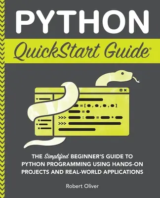 Python QuickStart Guide: The Simplified Beginner's Guide to Python Programming Using Hands-On Projects and Real-World Applications (Egyszerűsített kezdő útmutató a Python programozáshoz gyakorlati projektek és valós alkalmazások segítségével) - Python QuickStart Guide: The Simplified Beginner's Guide to Python Programming Using Hands-On Projects and Real-World Applications