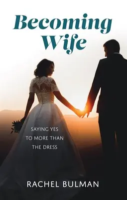 Feleséggé válás: Igent mondani többre, mint a ruha - Becoming Wife: Saying Yes to More Than the Dress