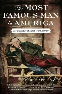 Amerika leghíresebb embere: Henry Ward Beecher életrajza - The Most Famous Man in America: The Biography of Henry Ward Beecher