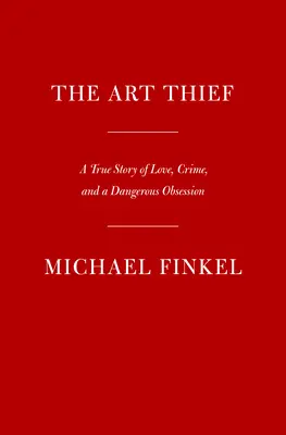 A művészeti tolvaj: Egy igaz történet szerelemről, bűnről és egy veszélyes megszállottságról - The Art Thief: A True Story of Love, Crime, and a Dangerous Obsession