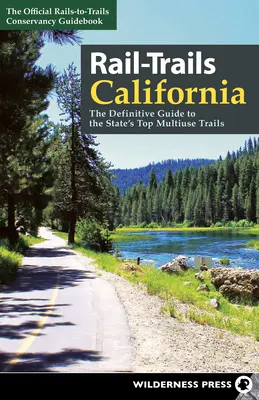 Rail-Trails California: A végleges útmutató az állam legjobb többcélú nyomvonalaihoz - Rail-Trails California: The Definitive Guide to the State's Top Multiuse Trails