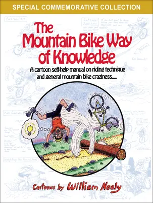 A hegyikerékpáros tudás útja: A Cartoon Self-Help Manual on Riding Technique and General Mountain Bike Craziness (Képregényes önsegítő kézikönyv a motorozás technikájáról és az általános hegyikerékpáros őrületről) - The Mountain Bike Way of Knowledge: A Cartoon Self-Help Manual on Riding Technique and General Mountain Bike Craziness