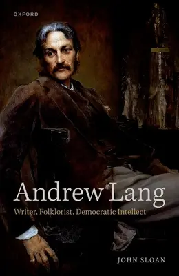 Andrew Lang: író, folklorista, demokratikus intellektus - Andrew Lang: Writer, Folklorist, Democratic Intellect