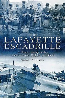 A Lafayette Escadrille: Az első amerikai vadászszázad fotótörténete - The Lafayette Escadrille: A Photo History of the First American Fighter Squadron