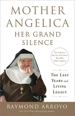 Angelica anya: Az ő nagy hallgatása: Angelica Angelica: Az utolsó évek és az élő örökség - Mother Angelica: Her Grand Silence: The Last Years and Living Legacy