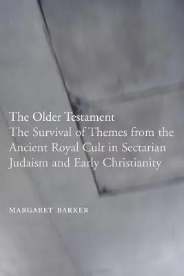 A régebbi testamentum: Az ókori királyi kultusz témáinak továbbélése a szektás judaizmusban és a korai kereszténységben - The Older Testament: The Survival of Themes from the Ancient Royal Cult in Sectarian Judaism and Early Christianity