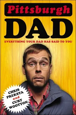 Pittsburghi apa: Minden, amit apád mondott neked - Pittsburgh Dad: Everything Your Dad Has Said to You