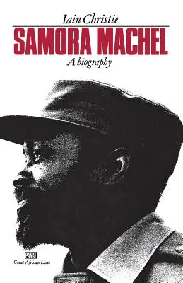 Samora Machel: Életrajz - Samora Machel: A Biography